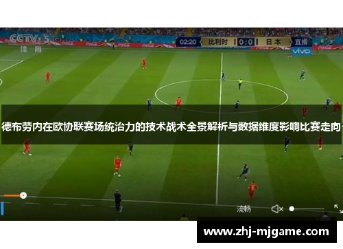 德布劳内在欧协联赛场统治力的技术战术全景解析与数据维度影响比赛走向 德布劳内在欧协联赛场统治力的技术战术全景解析与数据维度影响比赛走向