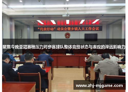 聚焦今晚亚冠赛程压力对参赛球队整体竞技状态与表现的深远影响力