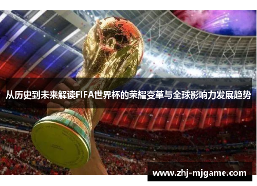 从历史到未来解读FIFA世界杯的荣耀变革与全球影响力发展趋势