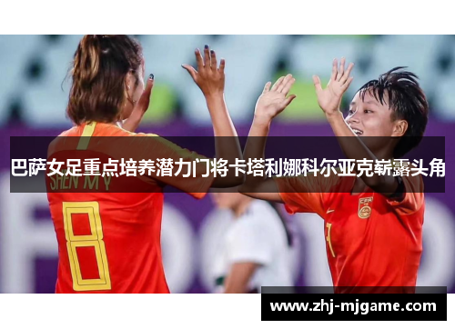巴萨女足重点培养潜力门将卡塔利娜科尔亚克崭露头角 巴萨女足重点培养潜力门将卡塔利娜科尔亚克崭露头角