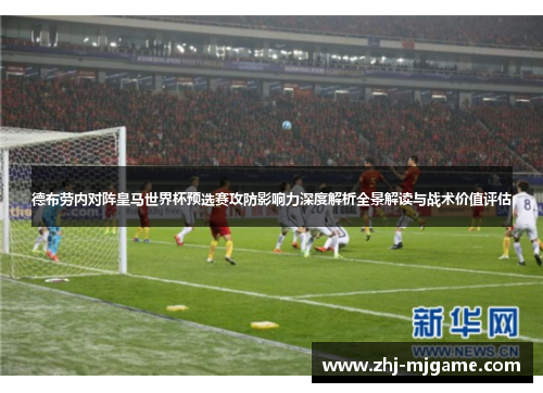 德布劳内对阵皇马世界杯预选赛攻防影响力深度解析全景解读与战术价值评估 德布劳内对阵皇马世界杯预选赛攻防影响力深度解析全景解读与战术价值评估
